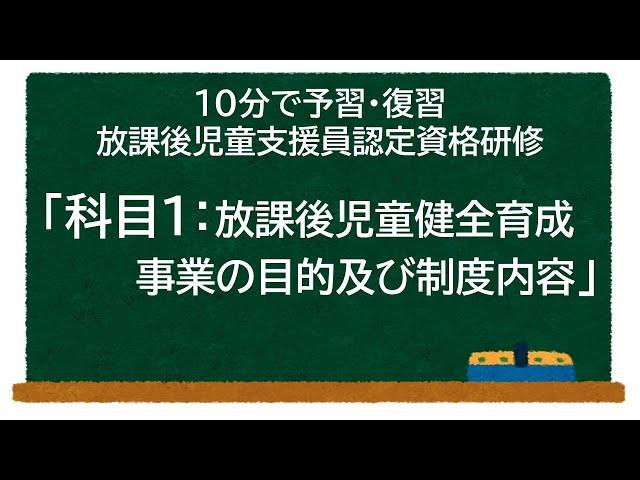 「科目1：放課後児童健全育成事業の目的及び制度内容」（放課後児童支援員認定資格研修）予習・復習【学童保育】