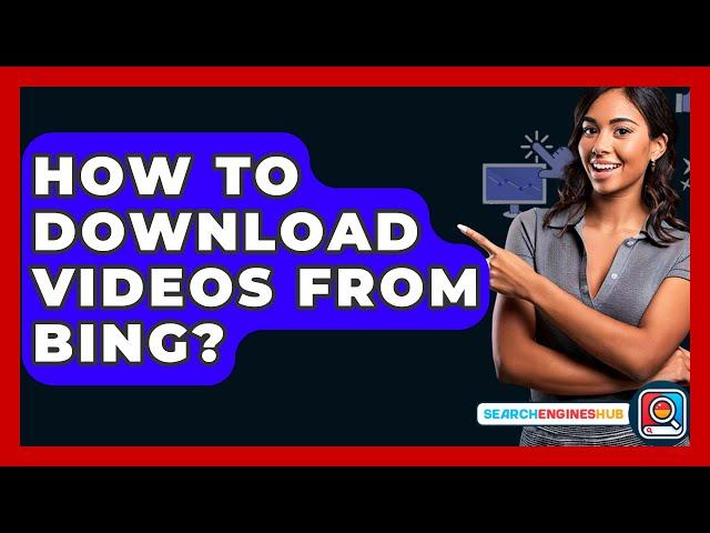How To Download Videos From Bing? - SearchEnginesHub.com