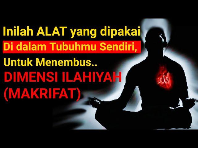 Inilah ALAT didalam tubuhmu, Untuk Menembus DIMENSI MAKRIFAT.