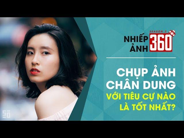 Nhiếp Ảnh 360 | Mùa 2 | Tập 9: Ống kính nào chụp chân dung tốt nhất?