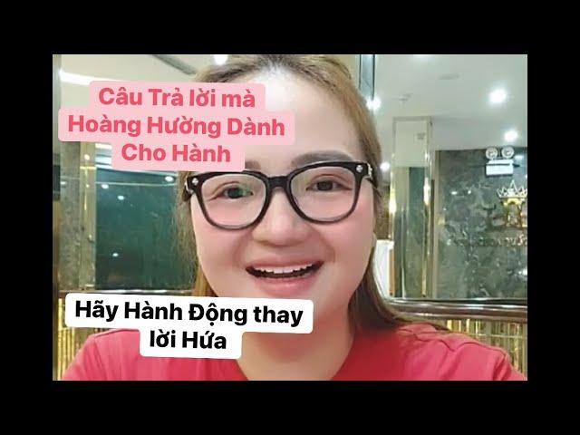 HOÀNG HƯỜNG ĐƯA CÂU TRẢ LỜI CHO HÀNH - HÃY CHỨNG MINH VÀ HÀNH ĐỘNG