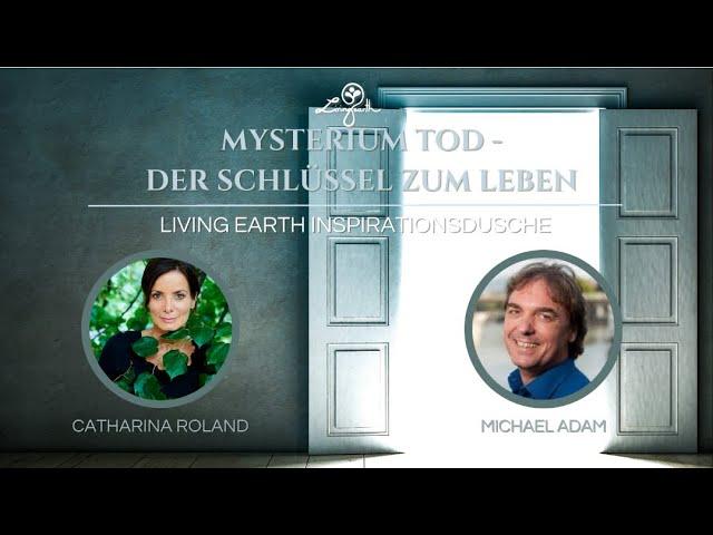 MYSTERIUM TOD - DER SCHLÜSSEL ZUM LEBEN. Catharina Roland im Gespräch mit Michael Adam