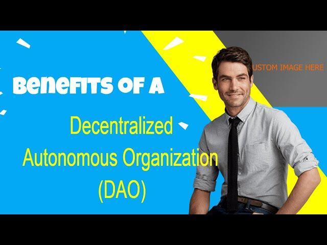 Benefits of a Decentralized Autonomous Organization (DAO)