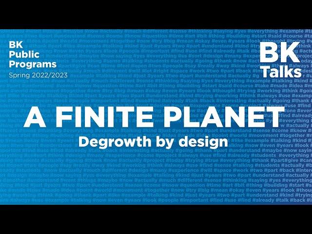 BK TALKS. A Finite Planet. Degrowth by design.