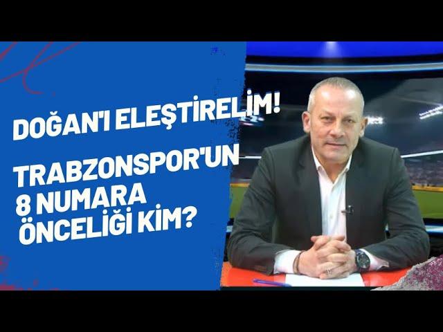 Doğan'ı eleştirelim! Trabzonspor'un 8 numara önceliği kim?