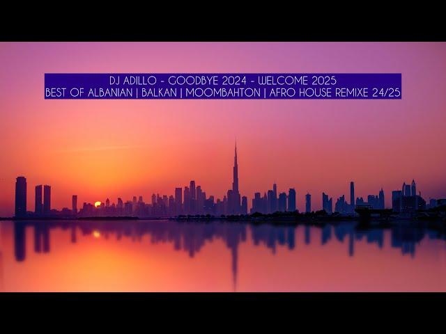 DJ ADILLO - GOODBYE 2024 - WELCOME 2025 | BEST OF ALBANIAN | BALKAN | MOOMBAHTON | AFRO HOUSE REMIXE