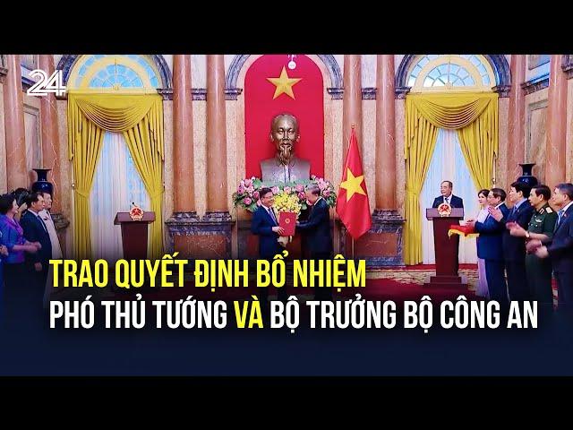 Trao quyết định bổ nhiệm Phó Thủ tướng và Bộ trưởng Bộ Công an | VTV24