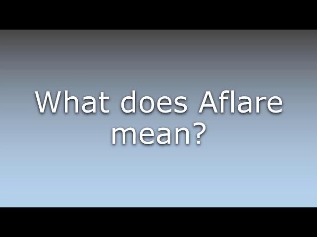What does Aflare mean?
