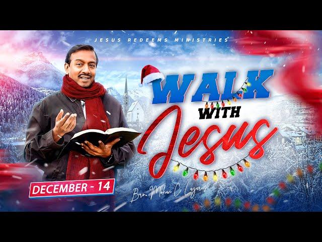 Walk with Jesus || Bro. Mohan C Lazarus || December 14