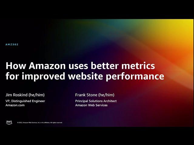 AWS re:Invent 2022 - How Amazon uses better metrics for improved website performance (AMZ302)