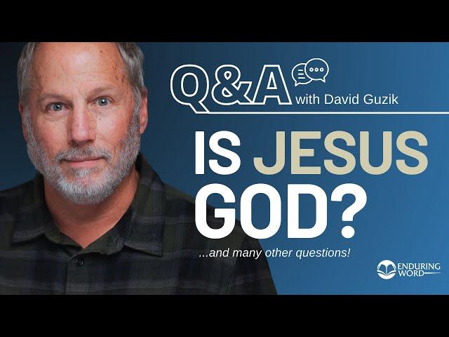 Is Jesus GOD? Weekly Q&A: Oct 24th w/ Pastor David Guzik