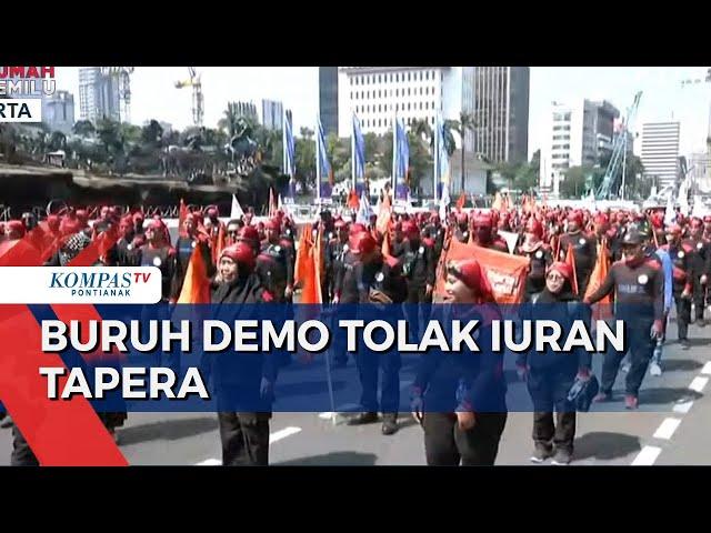 Ribuan Buruh Demo di Jakarta Tolak Iuran Tapera & UU Cipta Kerja