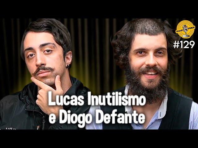 LUCAS INUTILISMO & DIOGO DEFANTE - Podpah #129