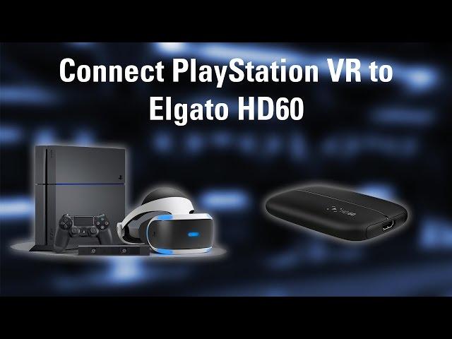 How to Connect PlayStation VR to Elgato HD60