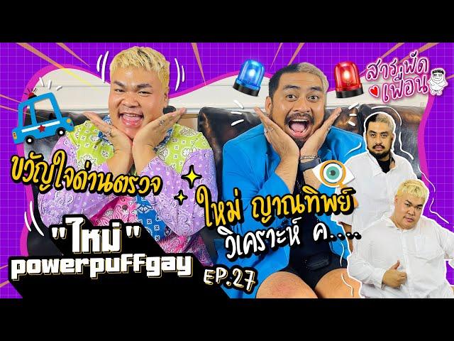 #ใหม่พาวเวอร์พัฟเกย์ | สารพัดเพื่อน EP.27 ญาณทิพย์วิเคราะห์ ค...  ฉายาขวัญใจด่านตำรวจ!!!