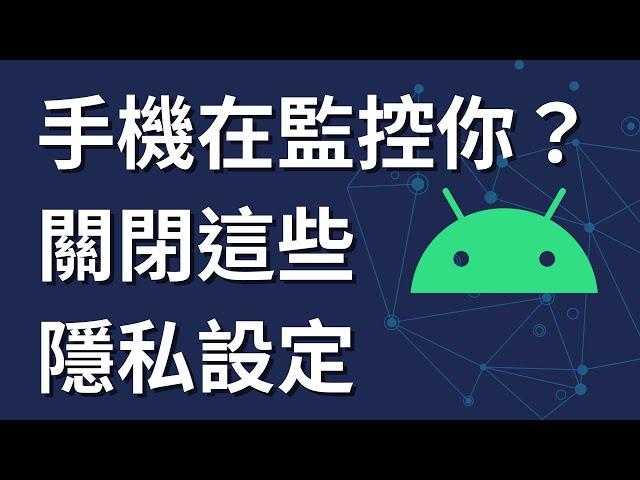 你的 Android 手機在監控你？關閉這些隱私設定避免被追蹤！