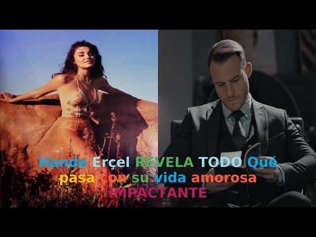 Hande Erçel REVELA TODO Qué pasa con su vida amorosa IMPACTANTE
