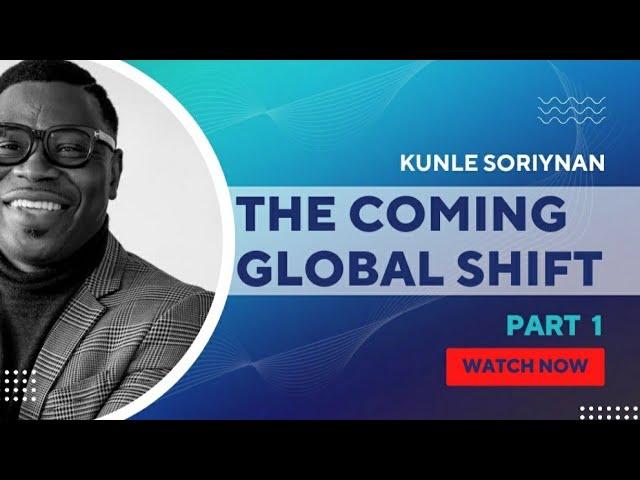 The Coming Global Shift (Part 1) | Kunle Soriyan | Leadone Initiative