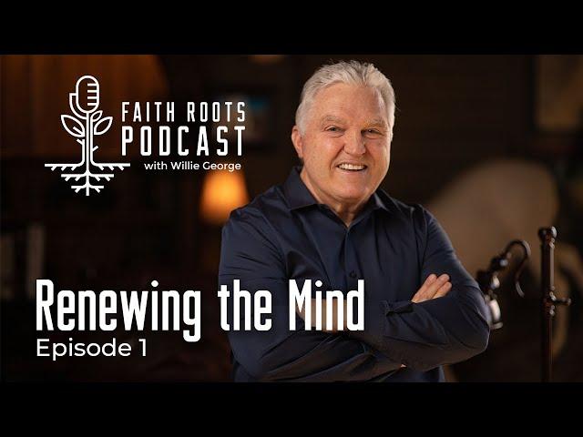 Renewing the Mind - Episode 1 - Faith Roots Podcast with Willie George