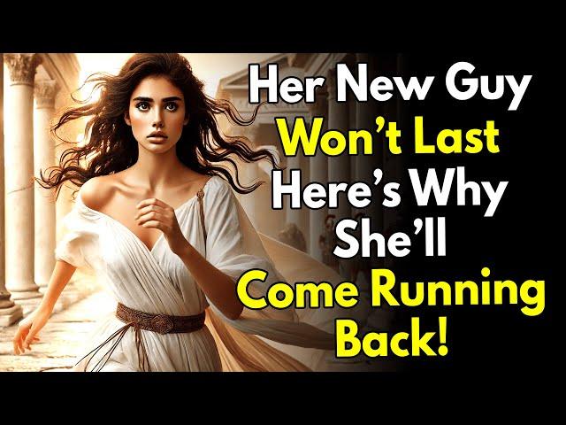 Her New Guy Won’t Last… Here’s Why She’ll Come Running Back! ~Stoic Knowledge