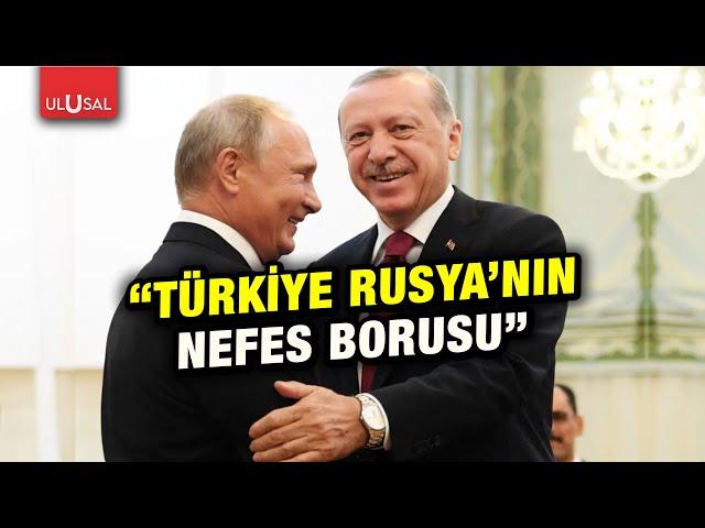 "Rusya'da herkes bunu hissediyor Türkiye Rusya'nın nefes borusu"