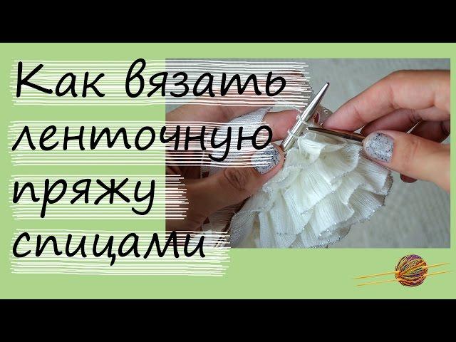 Как вязать ленточную пряжу спицами. Уроки вязания спицами. Начни вязать!
