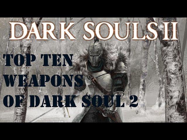 Top Ten Weapons Of Dark Souls 2 (Final Edition)