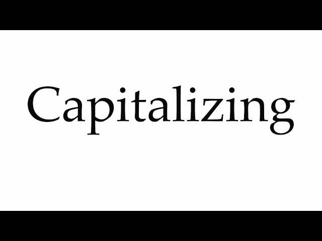 How to Pronounce Capitalizing