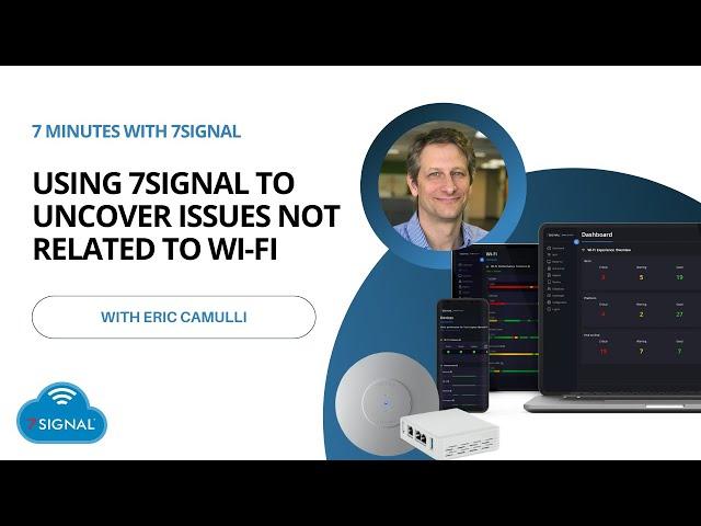 Using 7SIGNAL to Uncover Issues NOT Related to Wi-Fi