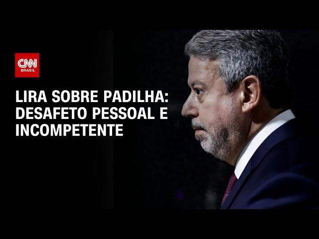 Lira sobre Padilha: Desafeto pessoal e incompetente | CNN PRIME TIME