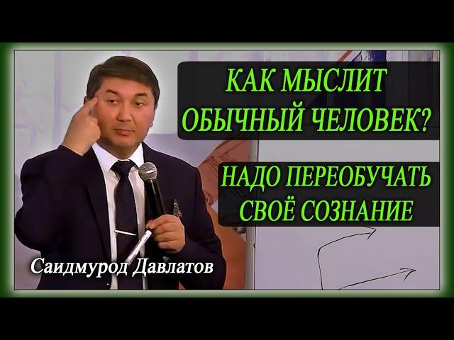 КАК МЫСЛИТ ОБЫЧНЫЙ ЧЕЛОВЕК? | НАДО ПЕРЕОБУЧАТЬ СВОЁ СОЗНАНИЕ | Саидмурод Давлатов