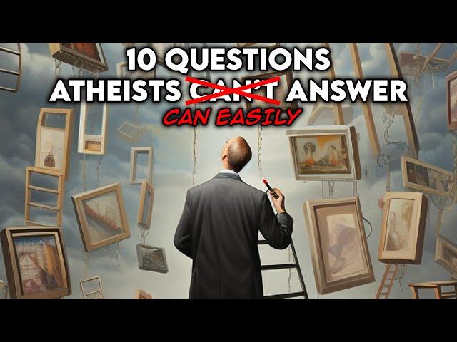 10 Questions Atheists Can't Answer...Easily Answered.