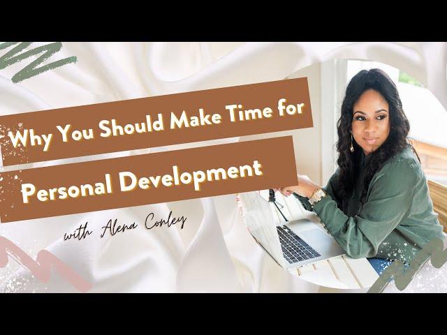 Why you Should Make Time for Personal Development | Lifecrafting with Alena Conley