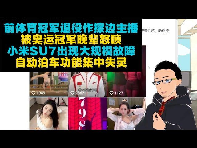 前中国体操冠军转型擦边主播被晚辈怒喷 x 小米SU7出现大范围自动泊车事故