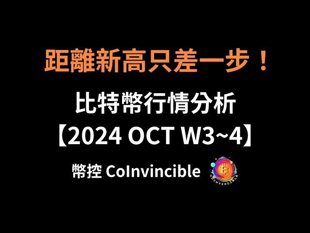 距離新高只差一步 ! 比特幣行情分析 ! 幣控CoInvincible【2024 Oct. W3~4】