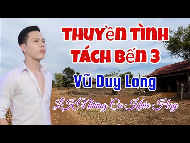 LK Thuyền Tình Tách Bến 3 | Vũ Duy Long ( sương gió đời trai biết đi về đâu)