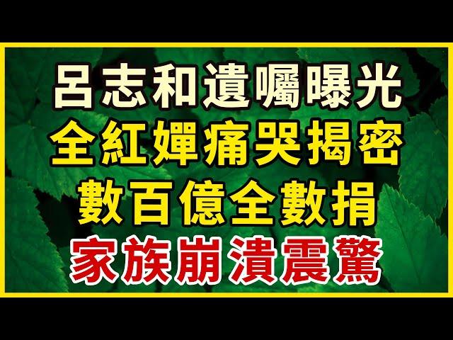 呂志和遺囑震驚！全紅禪痛哭揭遺言，數百億全捐！家族崩潰，秘密曝光！網友驚呼：瘋愛的呂全情緣！#中老年心語 #為人處世 #幸福人生 #晚年幸福 #悠然歲月 #生活哲學 #生活經驗 #人生哲理 #老年情感