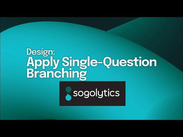 Apply Single-Question Branching | Sogolytics