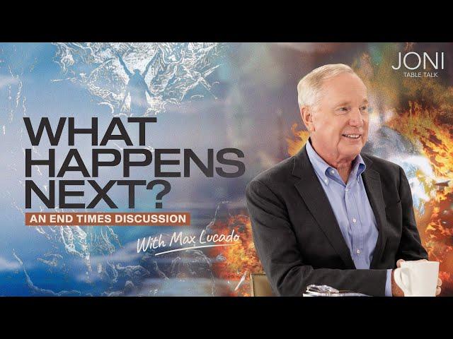 What Happens Next? An End Times Discussion: Max Lucado on Preparing For The Timeline Ahead
