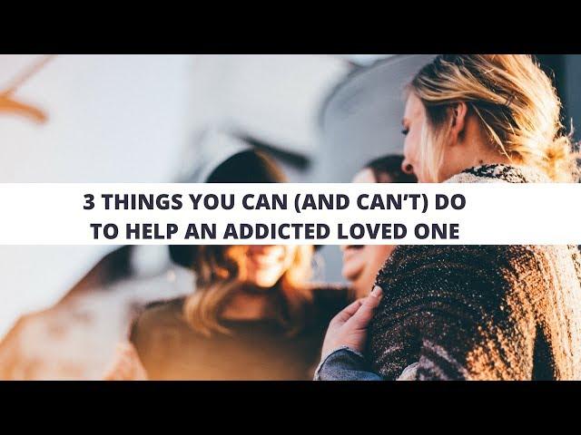 Things You Can (and Can’t) Do to Help an Addicted