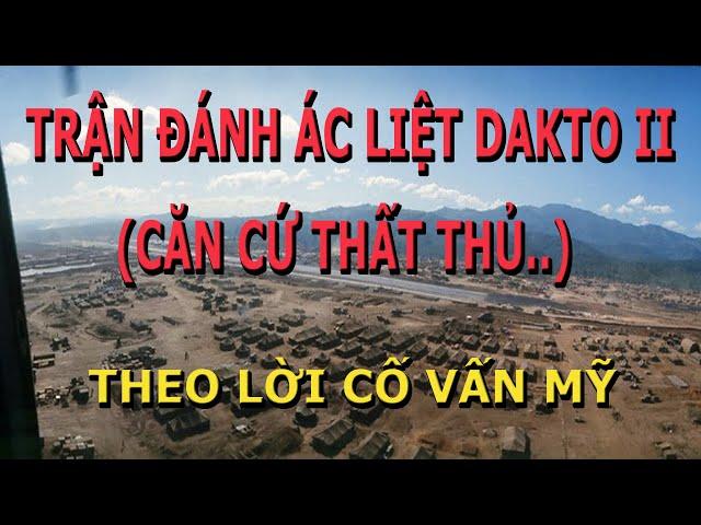 Trận Đánh Ác Liệt Căn Cứ Dakto II Thất Thủ- Dịch Từ Tài Liệu của Cố Vấn Mỹ