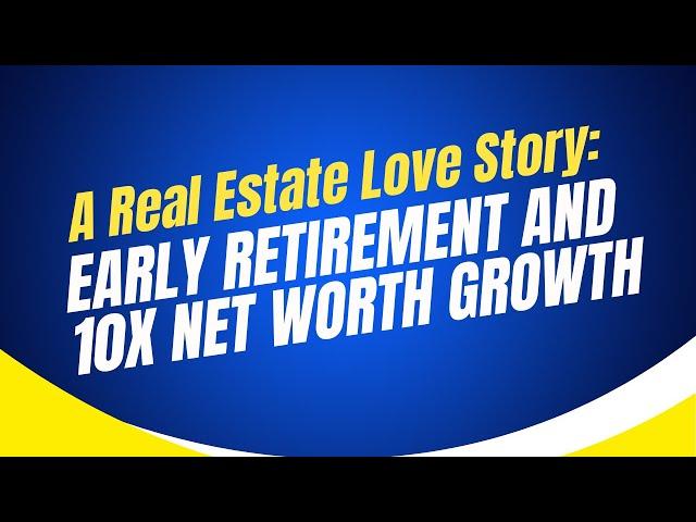 A Real Estate Love Story: Early Retirement and 10x Net Worth Growth