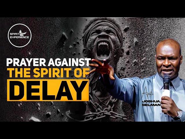 PRAYER AGAINST THE SPIRIT OF DELAY || APOSTLE JOSHUA SELMAN