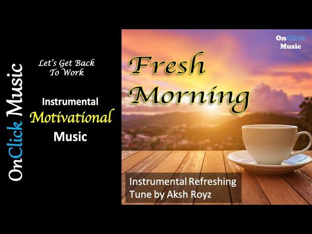 Aksh Royz - Fresh Morning|Motivational Instrumental Music|New Year New Begingings|OnClick Music