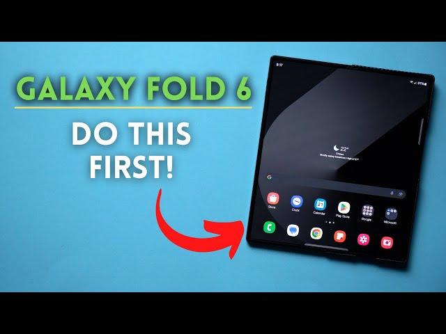 Galaxy Z Fold 6: First Things to Do!