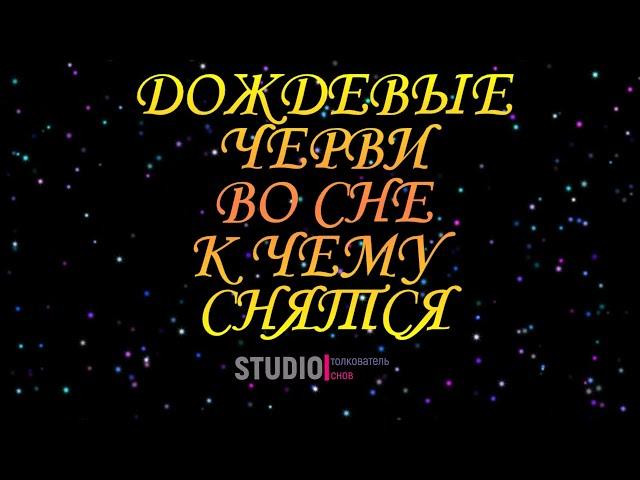 ТОЛКОВАТЕЛЬ СНОВ ~ ДОЖДЕВЫЕ ЧЕРВИ ВО СНЕ, К ЧЕМУ СНЯТСЯ  СОННИК.