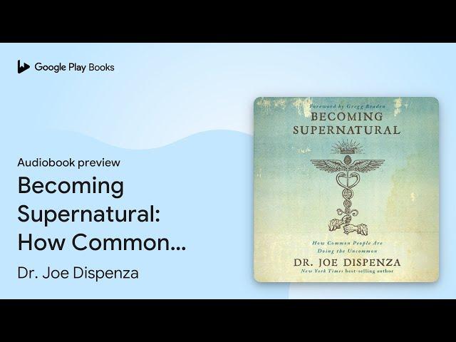 Becoming Supernatural: How Common People Are… by Dr. Joe Dispenza · Audiobook preview