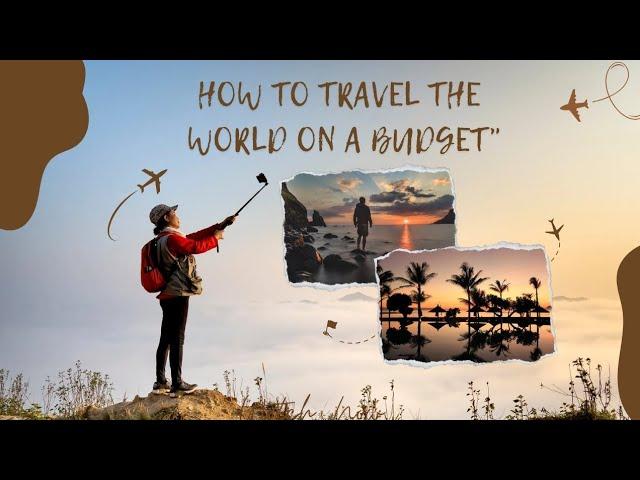 How to Travel the World on a Budget: Tips for Affordable Adventures!