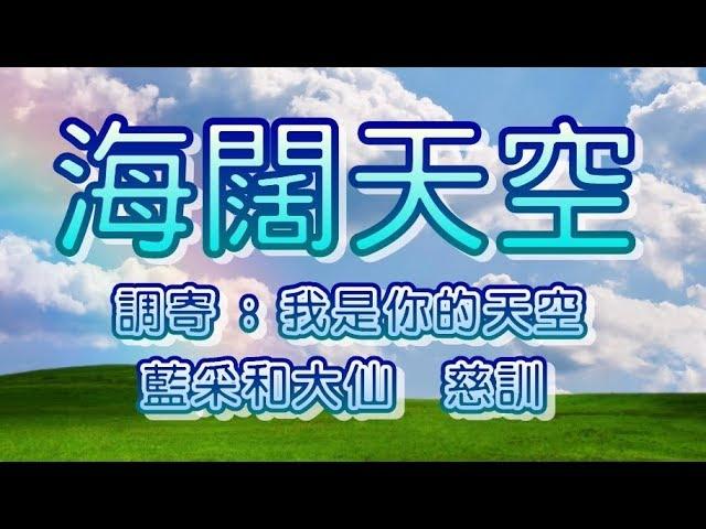 【善歌:  海闊天空】(調寄 我是你的天空)(藍采和大仙  慈訓)