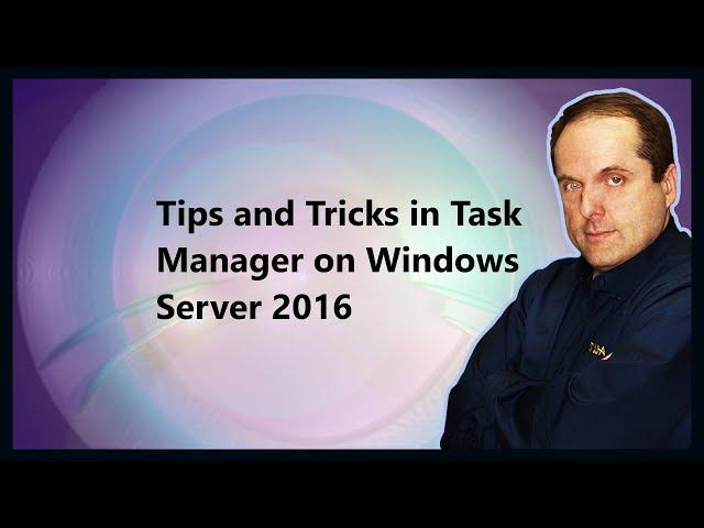 Tips and Tricks in Task Manager on Windows Server 2016